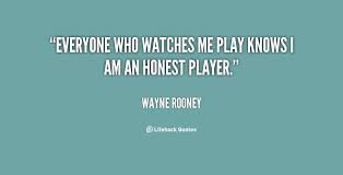 Everyone who watches me play knows I am an honest player. - Wayne ... via Relatably.com