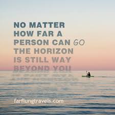 no matter how far a person can go the horizon is still way beyond ... via Relatably.com