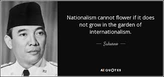 Sukarno quote: Nationalism cannot flower if it does not grow in the... via Relatably.com