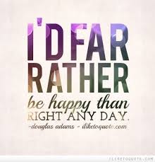 I&#39;d far rather be happy than right any day. #happiness #quotes ... via Relatably.com