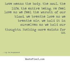 Love quotes - Love means the body, the soul, the life, the entire ... via Relatably.com