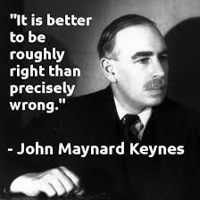 It is better to be roughly right than precisely wrong.” -John ... via Relatably.com