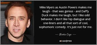 Nicolas Cage quote: Mike Myers as Austin Powers makes me laugh ... via Relatably.com