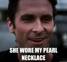 She wore my pearl necklace - She wore my pearl necklace pat bateman batman. add your own caption. 261 shares. Share on Facebook &middot; Share on Twitter ... - f2f11c0448ee65a137063c2cbfdd91ff8cc2514829df45ec132da78f915ffba3