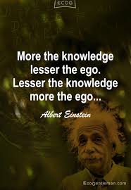 More the knowledge lesser the ego Lesser the knowledge more the ... via Relatably.com