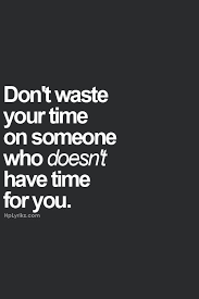 Spend your time wisely! Don&#39;t waste your time on someone who doesn ... via Relatably.com
