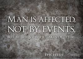 Man is Affected not by events, but by the view he takes of them ... via Relatably.com