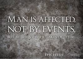 Man is Affected not by events, but by the view he takes of them ... via Relatably.com