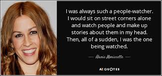 Alanis Morissette quote: I was always such a people-watcher. I ... via Relatably.com