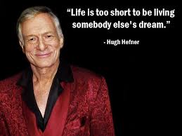 Life is too short to be living someone else&#39;s dream.&quot; - Hugh ... via Relatably.com