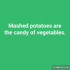 Mashed potatoes are the candy of vegetables. - Funny Status via Relatably.com