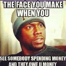 The face you make when you see somebody spending money and they owe you money - 75084-The-Face-You-Make-When-You-See-Somebody-Spending-Money-And-They-Owe-You-Money