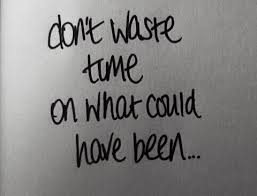 Don&#39;t Waste Time On What Could Have Been - Picture Quotes via Relatably.com