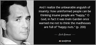 Jack Kerouac quote: And I realize the unbearable anguish of ... via Relatably.com