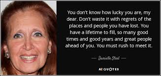 Danielle Steel quote: You don&#39;t know how lucky you are, my dear ... via Relatably.com