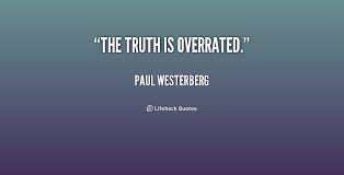 The truth is overrated. - Paul Westerberg at Lifehack Quotes via Relatably.com