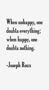 Joseph Roux Quote: When Unhappy, One Doubts Everything; When via Relatably.com