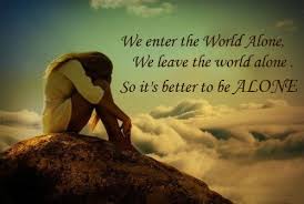 Broken Heart Quotes - We enter the World Alone, We leave the world ... via Relatably.com