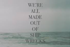 we&#39;re all made out of shipwrecks | Quotes | Pinterest | Shipwreck ... via Relatably.com