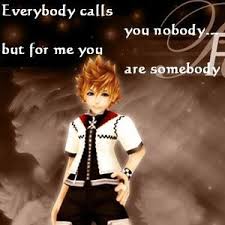 Everybody call u nobody, but for me u are somebody - roxas ... via Relatably.com