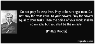 Do not pray for easy lives. Pray to be stronger men. Do not pray ... via Relatably.com