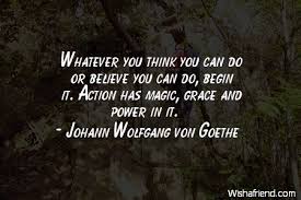 Johann Wolfgang von Goethe Quote: Whatever you think you can do or ... via Relatably.com