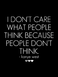 I don&#39;t care what people think because people don&#39;t think ... via Relatably.com