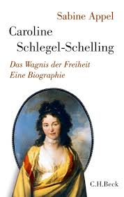 Sabine Appel: Caroline Schlegel-Schelling. Das Wagnis der Freiheit. E - Sabine-Appel-Caroline-Schlegel-Schelling-Das-Wagnis-der-Freiheit-Eine-Biographie