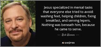 Rick Warren quote: Jesus specialized in menial tasks that everyone ... via Relatably.com