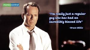 Quote of the day by Hollywood’s action star, Bruce Willis, "I’m really just a regular guy...