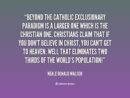 Beyond the Catholic exclusionary paradigm is a larger one which is ... via Relatably.com