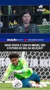 Hugo Souza e Carlos Miguel são o futuro do gol da seleção brasileira?
