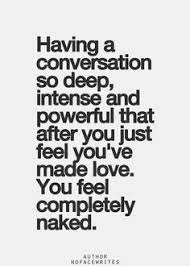 having a conversation so deep, intense and powerful that after you ... via Relatably.com