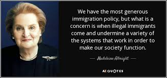 Madeleine Albright quote: We have the most generous immigration ... via Relatably.com