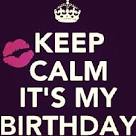 Keep calm it's my birthday pictures