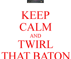 Collections that include: KEEP CALM AND TWIRL THAT BATON | We Heart It via Relatably.com