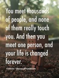 Then you meet one person that your life is changed... - Tumblr ... via Relatably.com