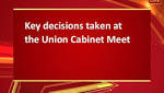 decisions taken Union Cabinet Meet