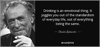 Charles Bukowski quote: Drinking is an emotional thing. It joggles ... via Relatably.com