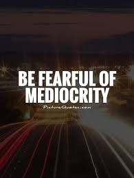 MEDIOCRITY Quotes Like Success via Relatably.com