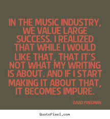 David Friedman picture quote - In the music industry, we value ... via Relatably.com