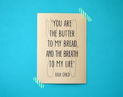 Julia Child print - kitchen quote - you are the butter to my bread ... via Relatably.com