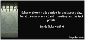 quote-ephemeral-work-made-outside-for-and-about-a-day-lies-at-the-core-of-my-art-and-its-making-must-be-andy-goldsworthy-232547.jpg via Relatably.com