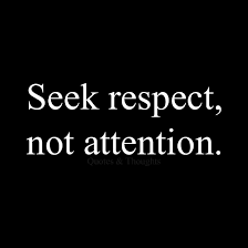 Seek respect, not attention. UTMOST IMPORTANCE IN MY LIFE ... via Relatably.com