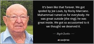 Angelo Dundee quote: It&#39;s been like that forever. We got spoiled ... via Relatably.com