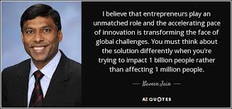 Naveen Jain quote: I believe that entrepreneurs play an unmatched ... via Relatably.com