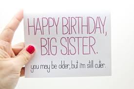 Funny Happy Birthday Big Sister You May Be Older But I&#39;m Still ... via Relatably.com