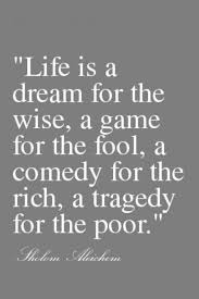 Life is a dream for the wise, a game for the fool,... - Tumblr ... via Relatably.com