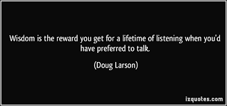 Wisdom is the reward you get for a lifetime of listening when you ... via Relatably.com