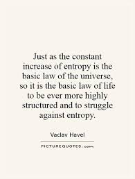 Just as the constant increase of entropy is the basic law of the... via Relatably.com